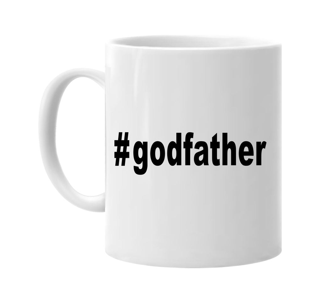 #godfather hashtag tee shirt signature outlet novelty coffee cup mug graphic gift ideas gifts for the family mom dad