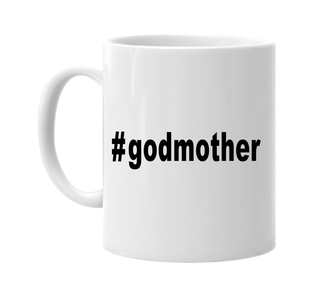 #godmother hashtag tee shirt signature outlet novelty coffee cup mug graphic gift ideas gifts for the family mom dad