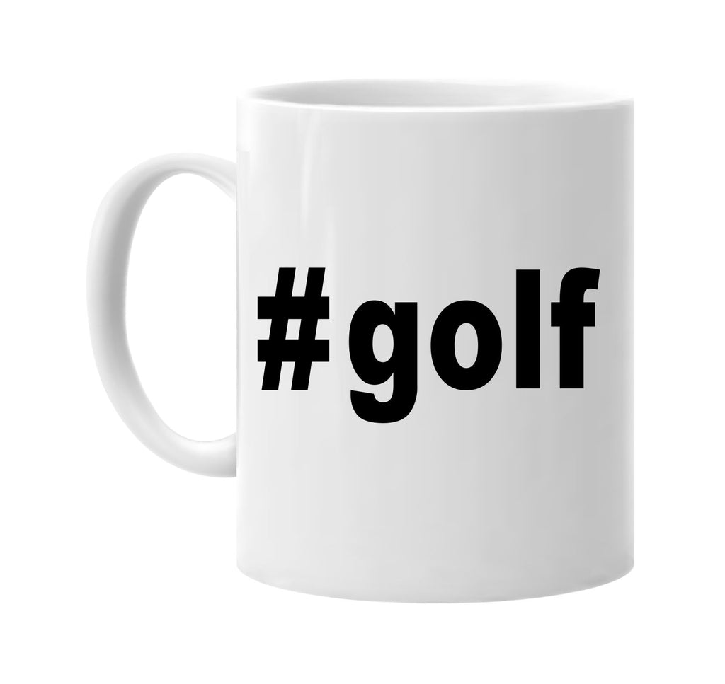 #golf hashtag tee shirt signature outlet novelty coffee cup mug graphic gift ideas gifts for the family mom dad