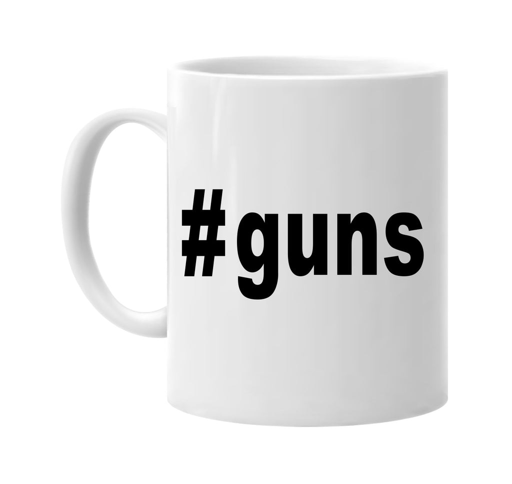 #guns hashtag tee shirt signature outlet novelty coffee cup mug graphic gift ideas gifts for the family mom dad