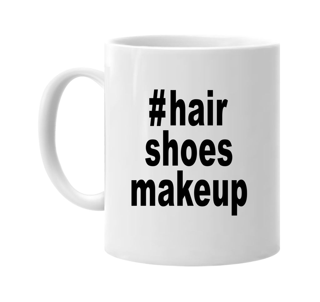 #hairshoesmakeup hashtag shirt signature outlet novelty coffee cup mug graphic gift ideas gifts for the family mom dad