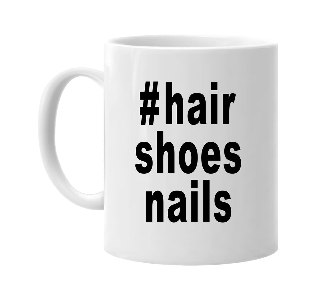 #hairshoesnails hashtag shirt signature outlet novelty coffee cup mug graphic gift ideas gifts for the family mom dad