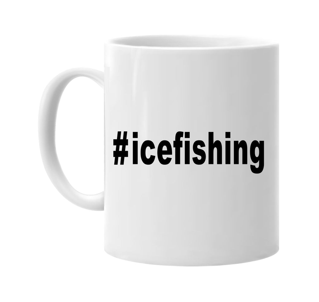 #icefishing hashtag tee shirt signature outlet novelty coffee cup mug graphic gift ideas gifts for the family mom dad