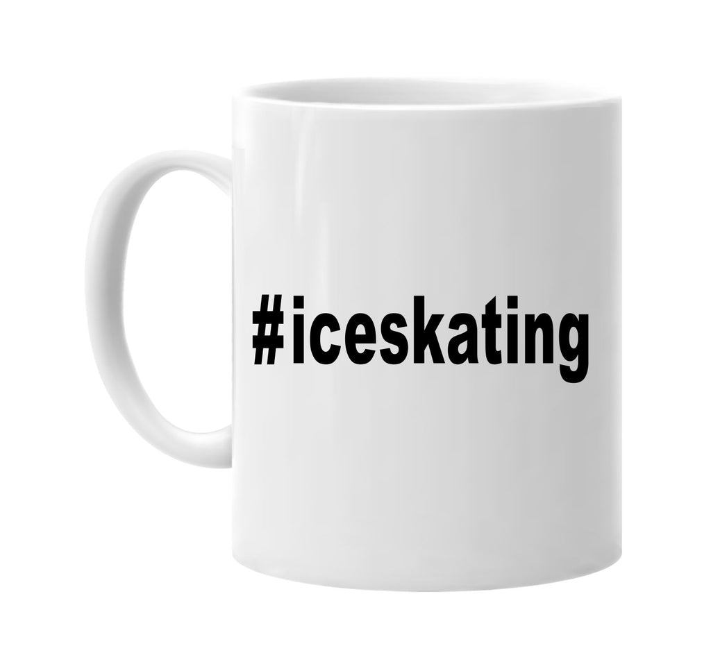 #iceskating hashtag tee shirt signature outlet novelty coffee cup mug graphic gift ideas gifts for the family mom dad