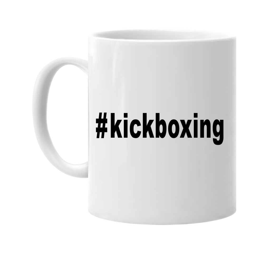 #kickboxing hashtag tee shirt signature outlet novelty coffee cup mug graphic gift ideas gifts for the family mom dad