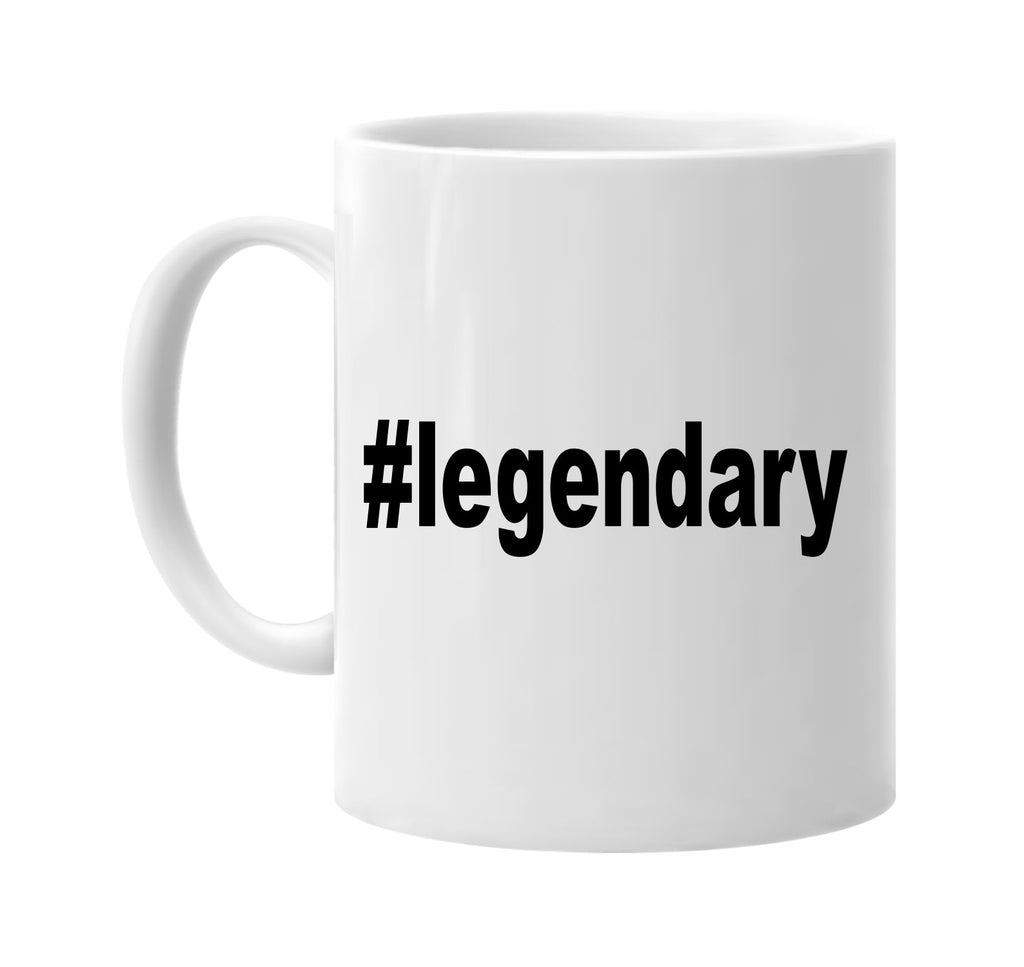 #legendary hashtag tee shirt signature outlet novelty coffee cup mug graphic gift ideas gifts for the family mom dad