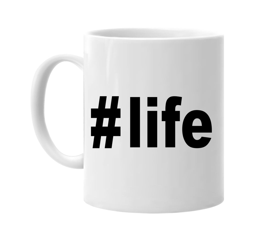 #life hashtag tee shirt signature outlet novelty coffee cup mug graphic gift ideas gifts for the family mom dad