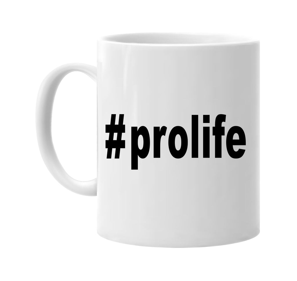 #prolife hashtag tee shirt signature outlet novelty coffee cup mug graphic gift ideas gifts for the family mom dad