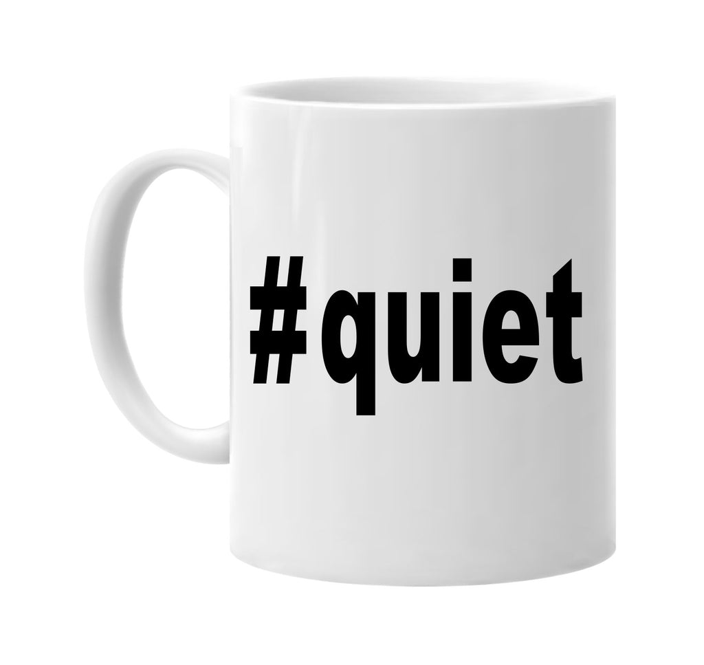 #quiet hashtag tee shirt signature outlet novelty coffee cup mug graphic gift ideas gifts for the family mom dad