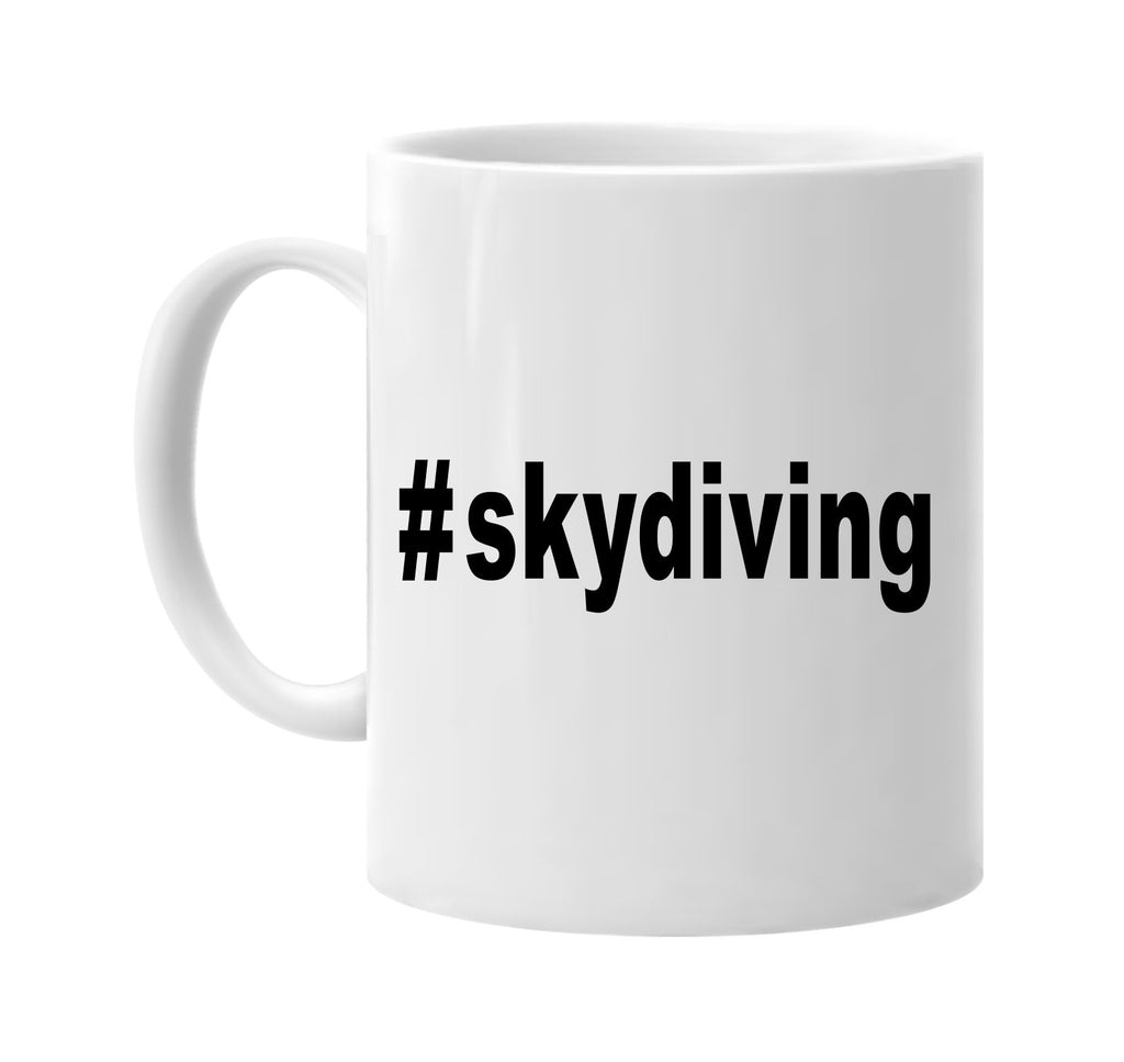 #skydiving hashtag tee shirt signature outlet novelty coffee cup mug graphic gift ideas gifts for the family mom dad