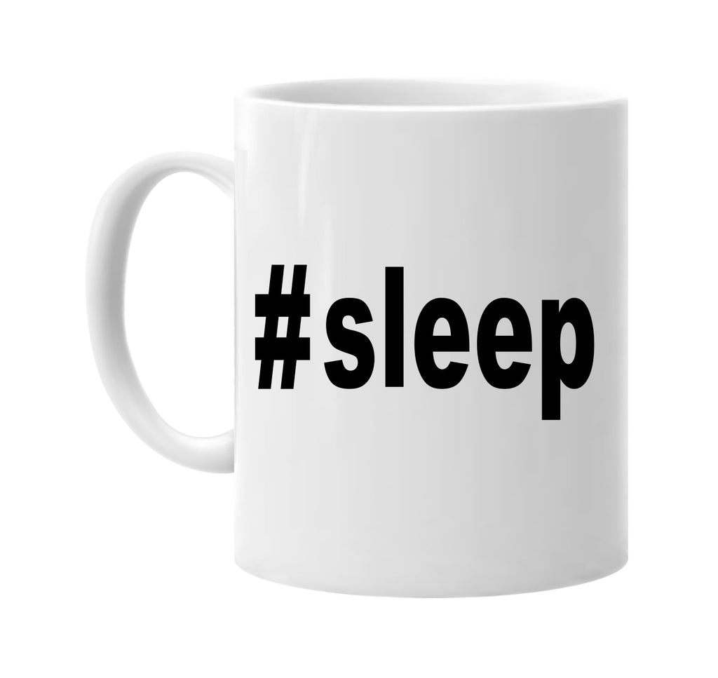 #sleep hashtag tee shirt signature outlet novelty coffee cup mug graphic gift ideas gifts for the family mom dad