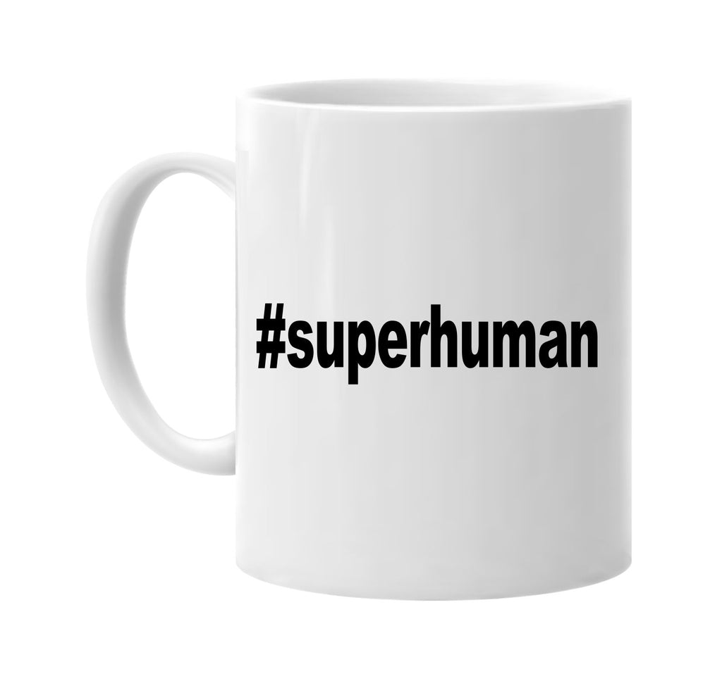 #superhuman hashtag tee shirt signature outlet novelty coffee cup mug graphic gift ideas gifts for the family mom dad