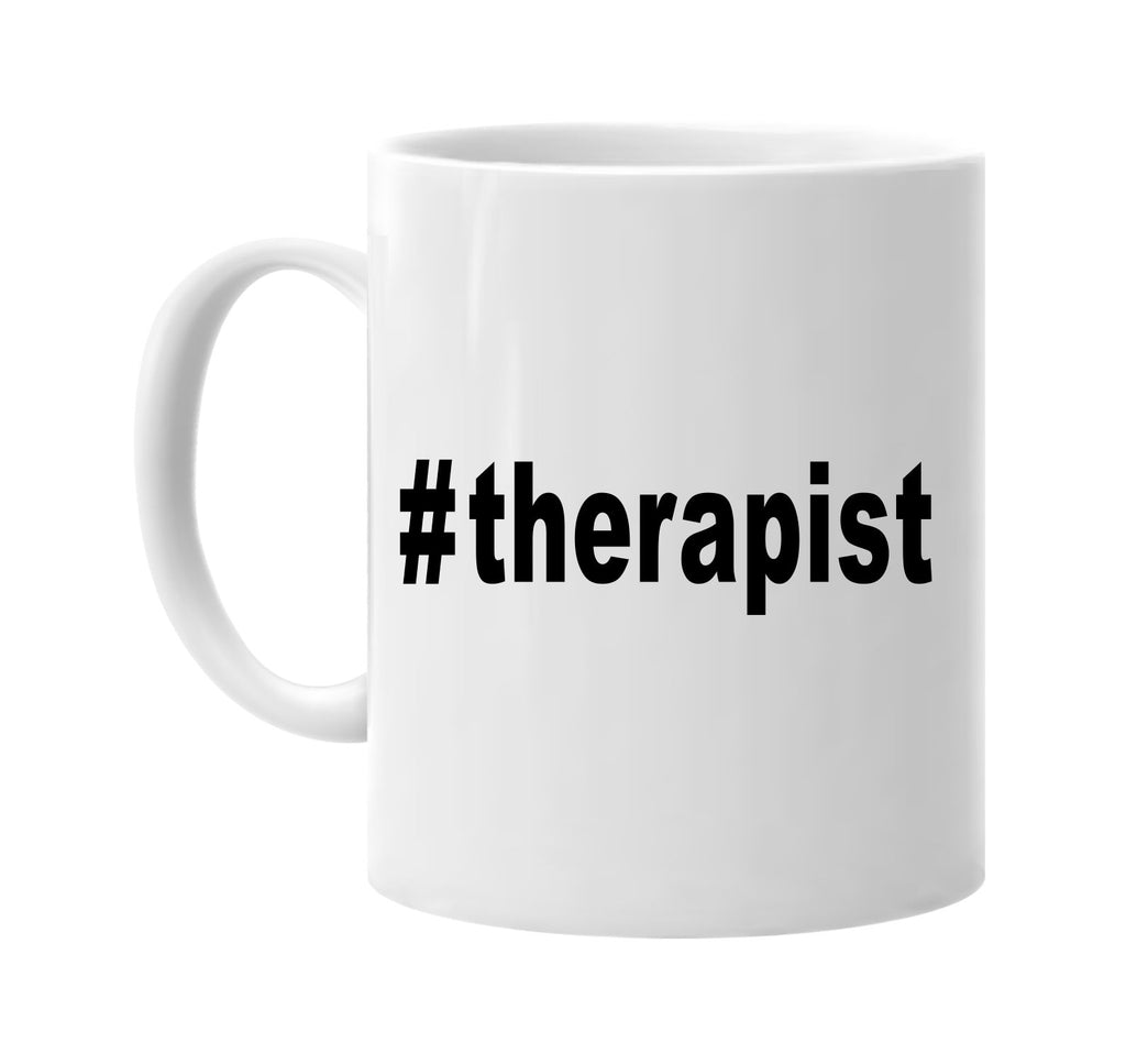 #therapist hashtag tee shirt signature outlet novelty coffee cup mug graphic gift ideas gifts for the family mom dad