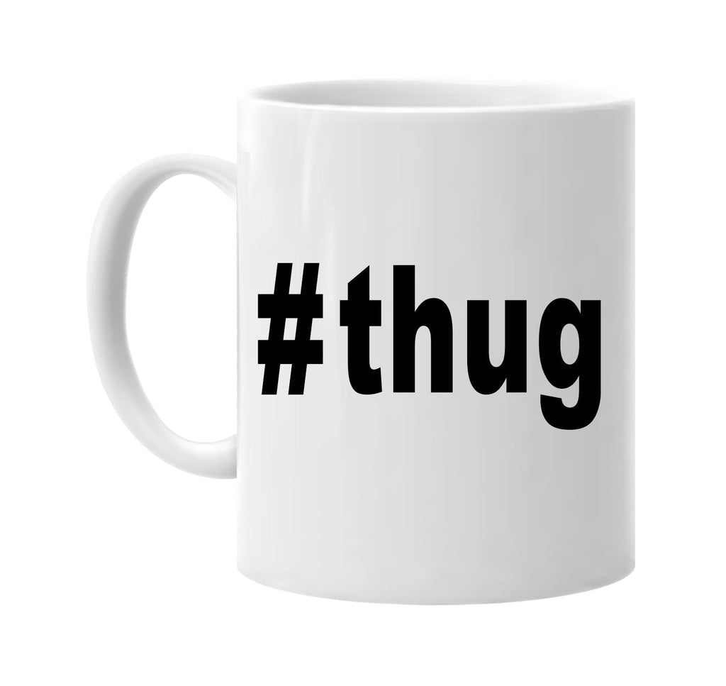 #thug hashtag tee shirt signature outlet novelty coffee cup mug graphic gift ideas gifts for the family mom dad