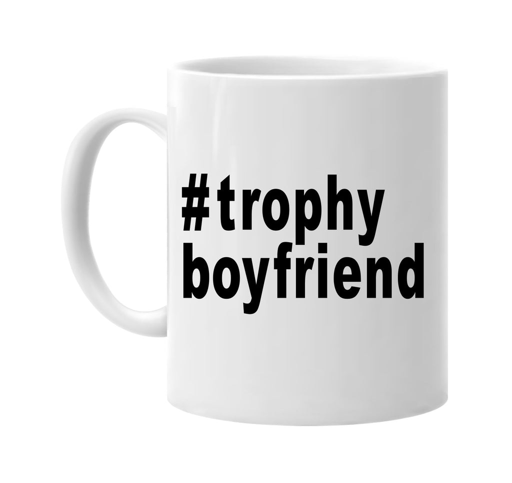 #trophyboyfriend hashtag shirt signature outlet novelty coffee cup mug graphic gift ideas gifts for the family mom dad