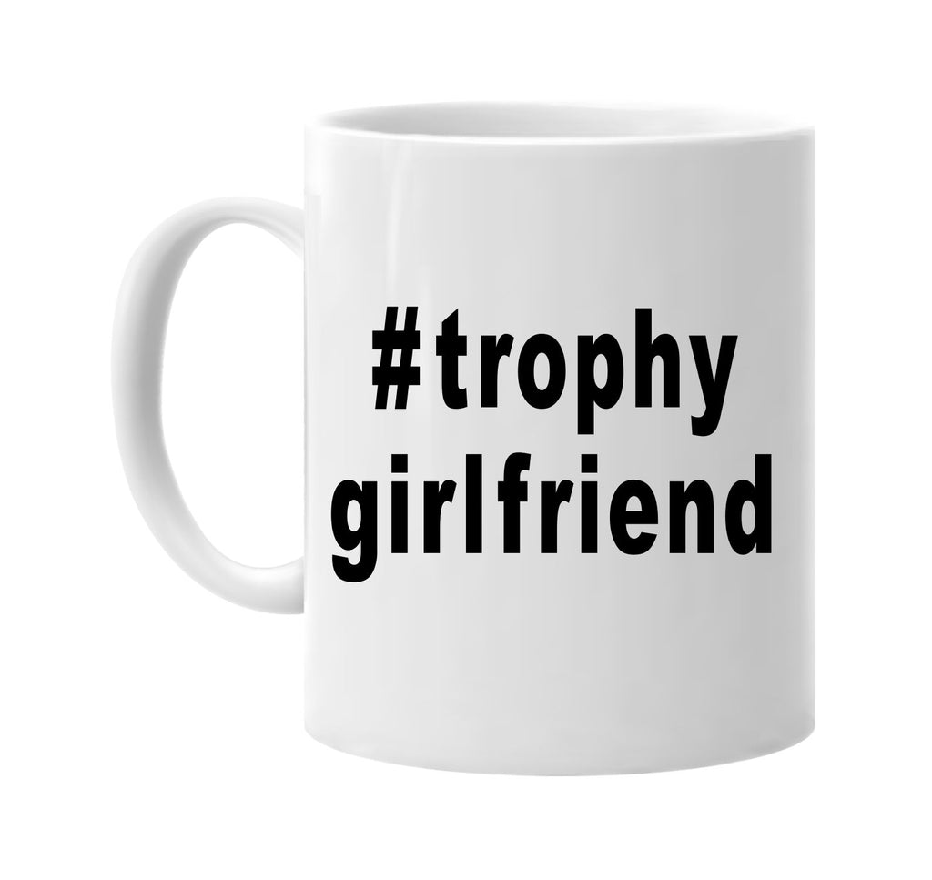 #trophygirfriend hashtag shirt signature outlet novelty coffee cup mug graphic gift ideas gifts for the family mom dad