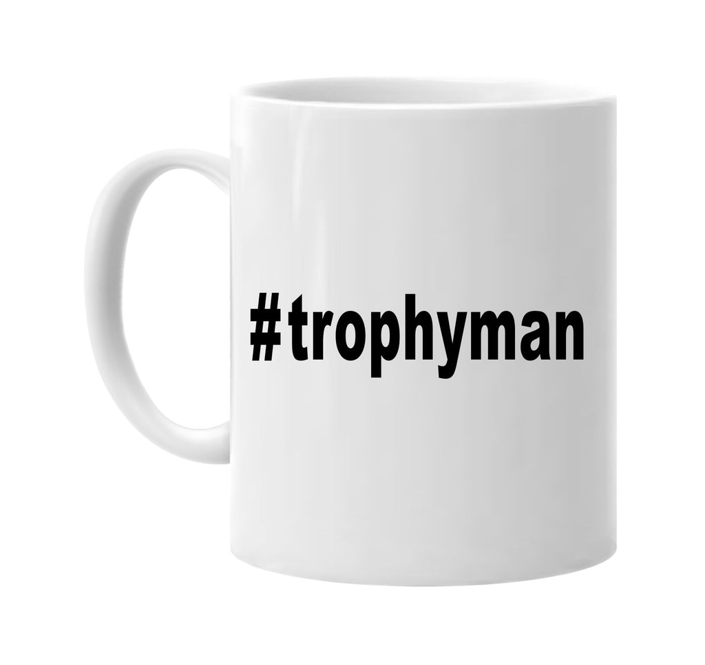 #trophyman hashtag tee shirt signature outlet novelty coffee cup mug graphic gift ideas gifts for the family mom dad