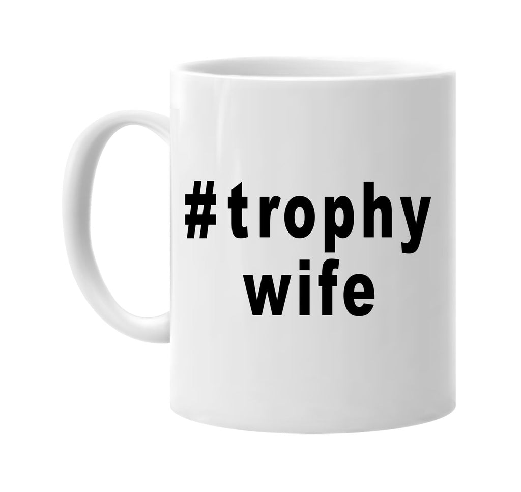 #trophywife x2 hashtag shirt signature outlet novelty coffee cup mug graphic gift ideas gifts for the family mom dad