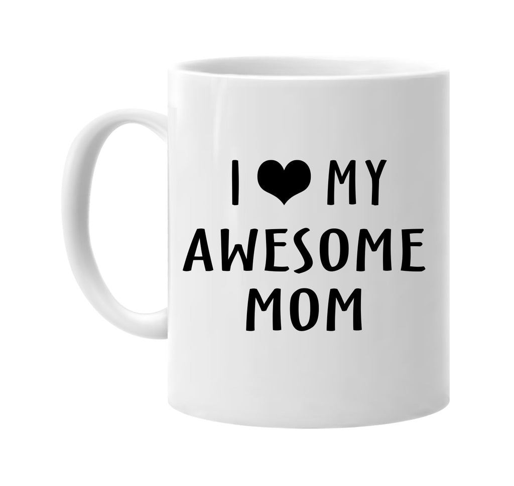 i love heart my awesome mom signature outlet novelty coffee cup mug graphic gift ideas gifts for the family mom dad