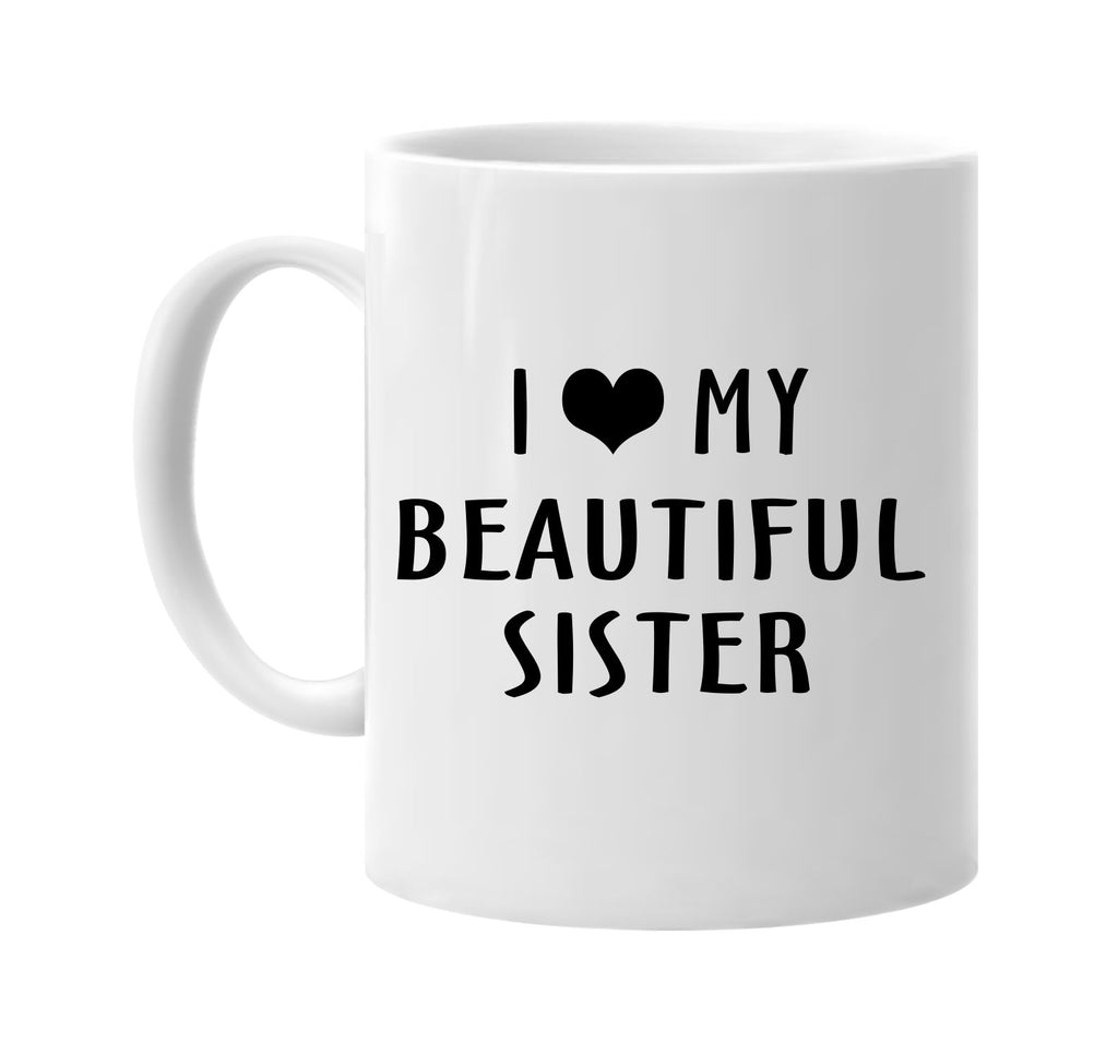 i love heart my beautiful sister signature outlet novelty coffee cup mug graphic gift ideas gifts for the family mom dad