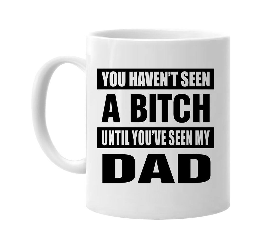 havent seen a bitch seen my dad signature outlet novelty coffee cup mug graphic gift ideas gifts for the family mom dad