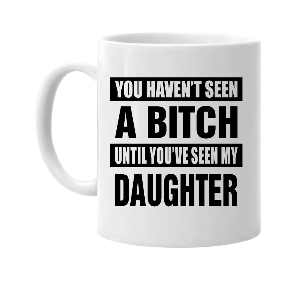 havent seen a bitch my daughter signature outlet novelty coffee cup mug graphic gift ideas gifts for the family mom dad