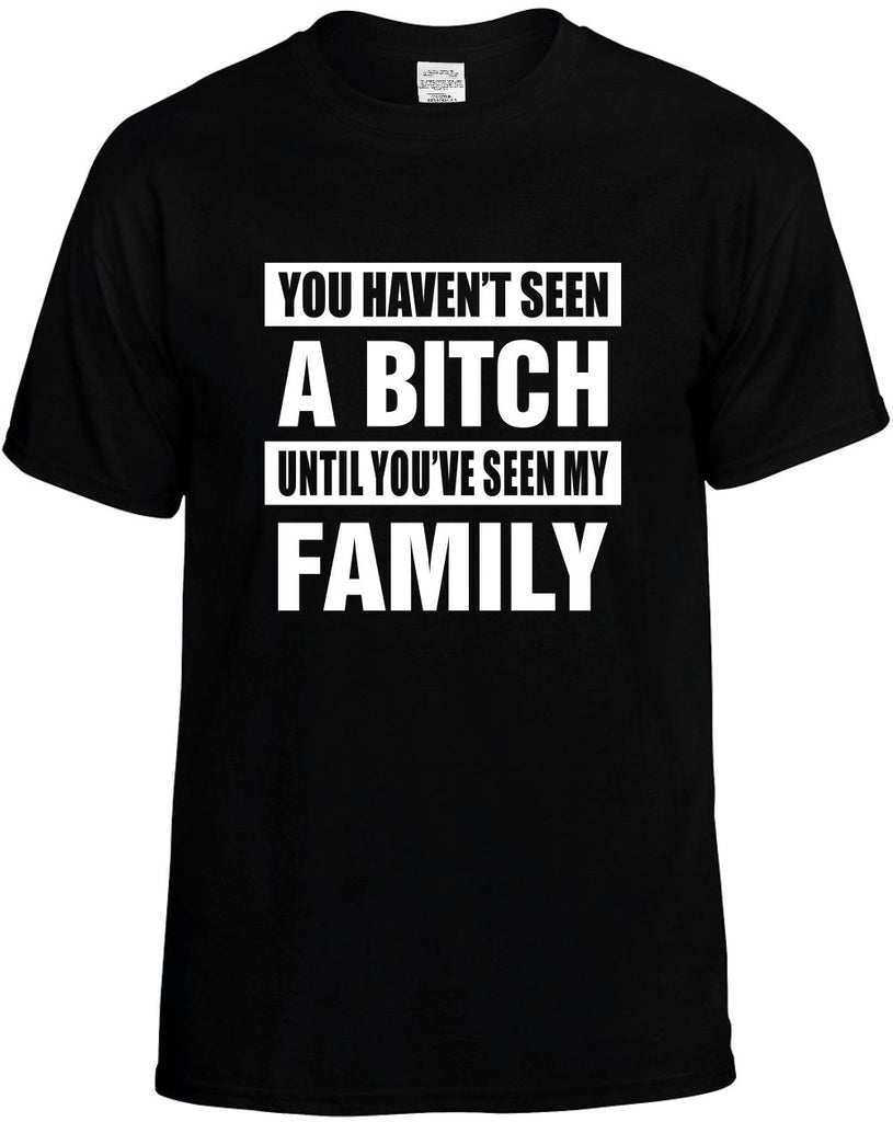 havent seen a bitch seen my family mens funny t-shirt black