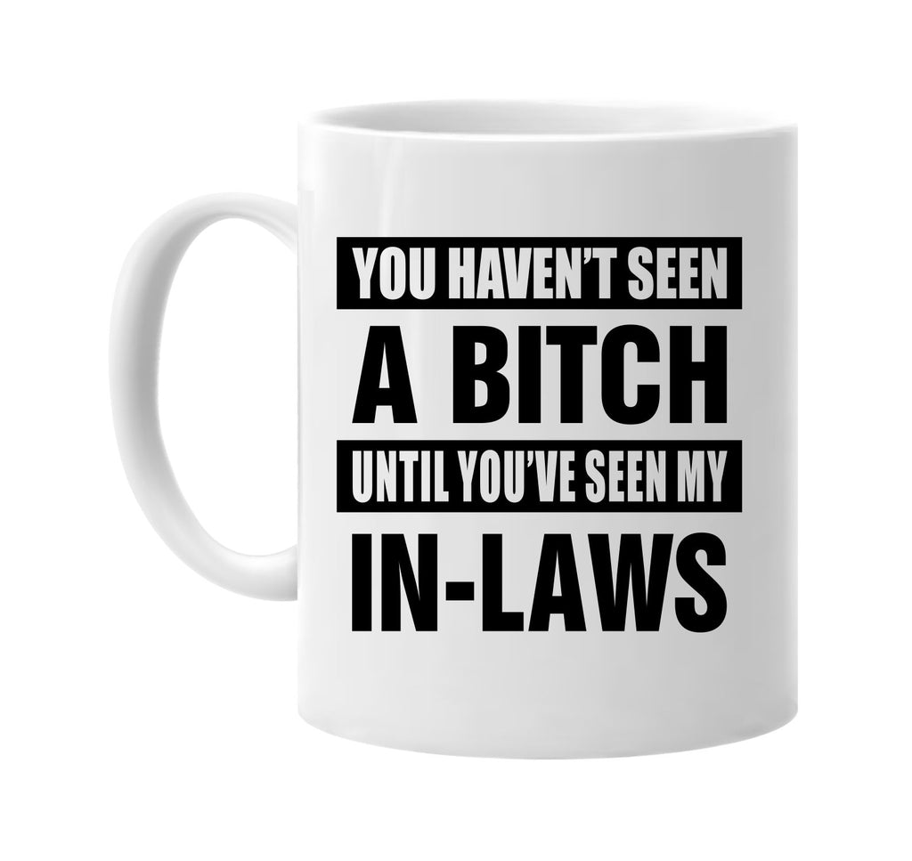 havent seen a bitch my in laws signature outlet novelty coffee cup mug graphic gift ideas gifts for the family mom dad