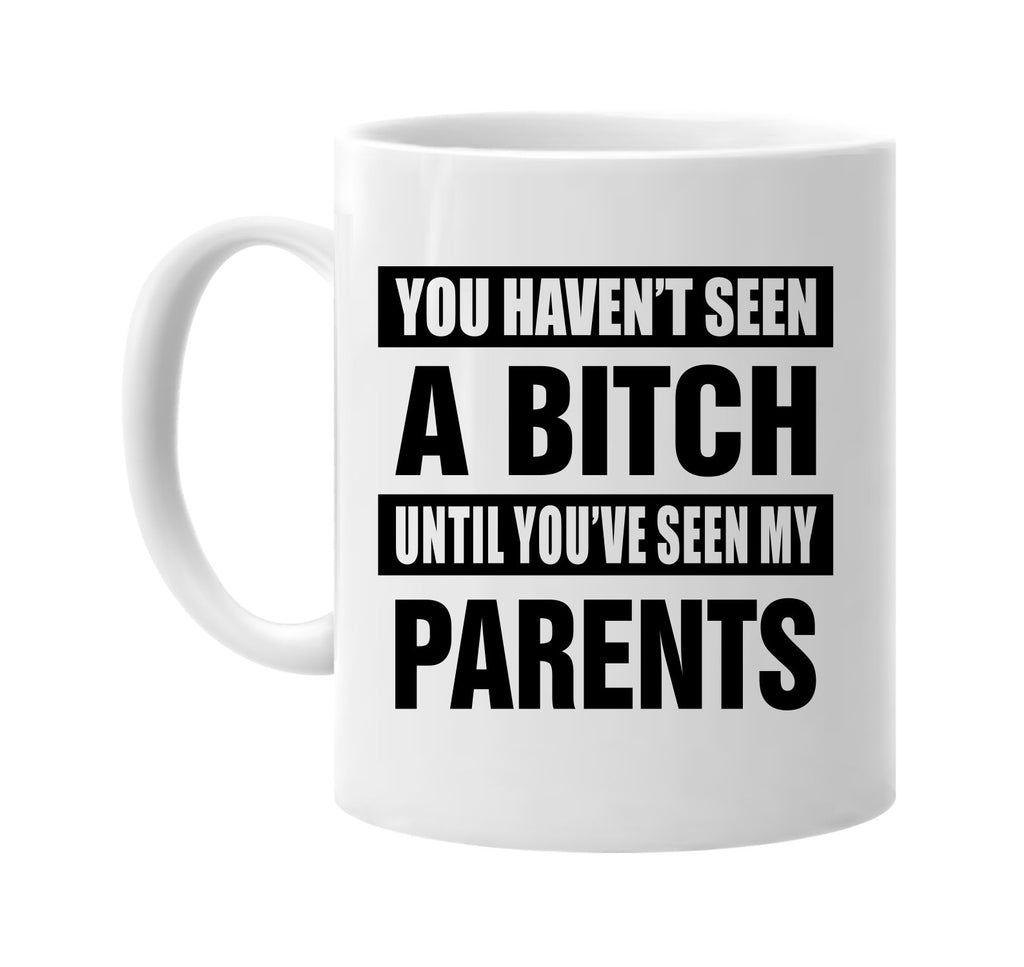 havent seen a bitch my parents signature outlet novelty coffee cup mug graphic gift ideas gifts for the family mom dad