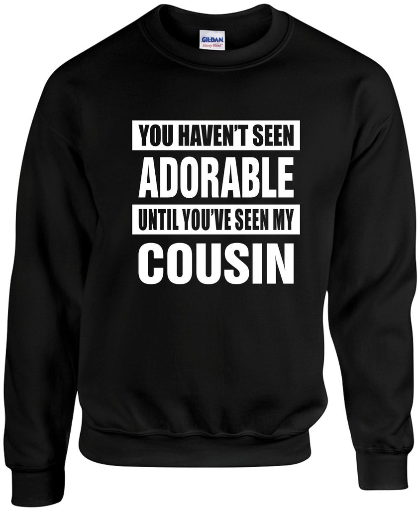 havent seen adorable my cousin unisex crewneck sweatshirt black signature outlet novelty 