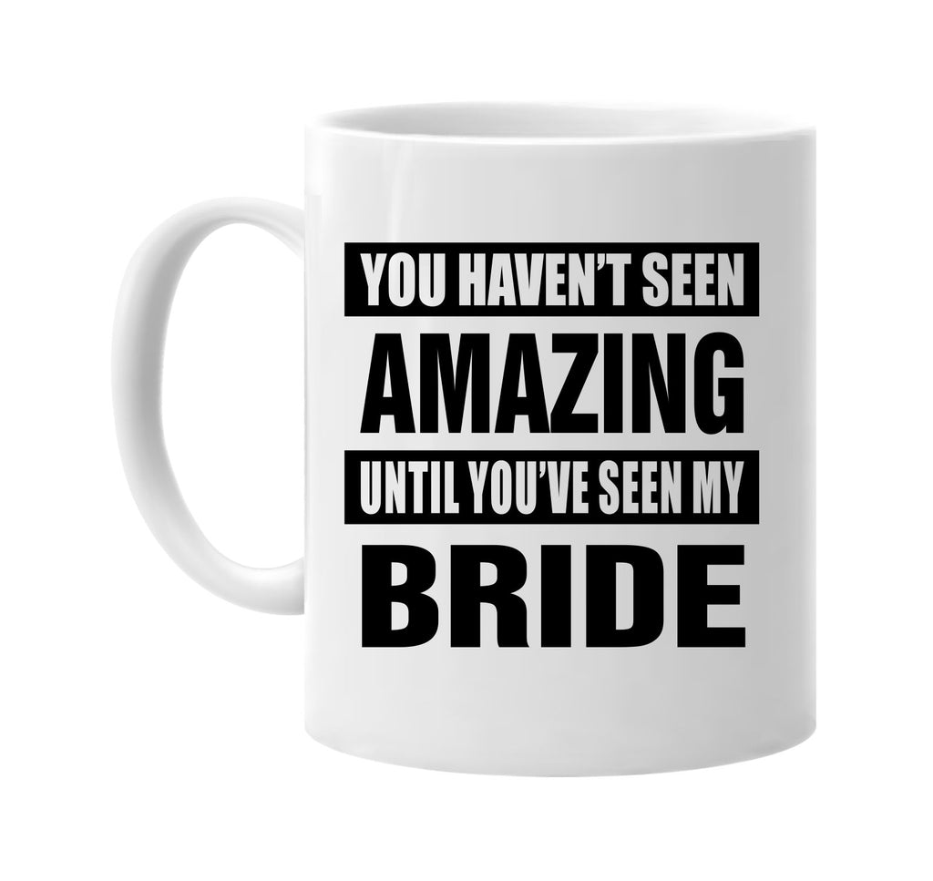 havent seen amazing seen my bride signature outlet novelty coffee cup mug graphic gift ideas gifts for the family mom dad