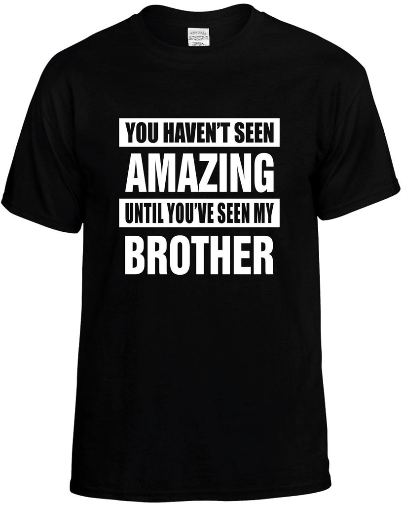 havent seen amazing my brother mens funny t-shirt black