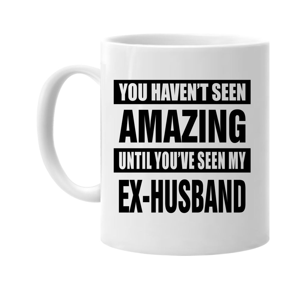 havent seen amazing my ex-husband signature outlet novelty coffee cup mug graphic gift ideas gifts for the family mom dad