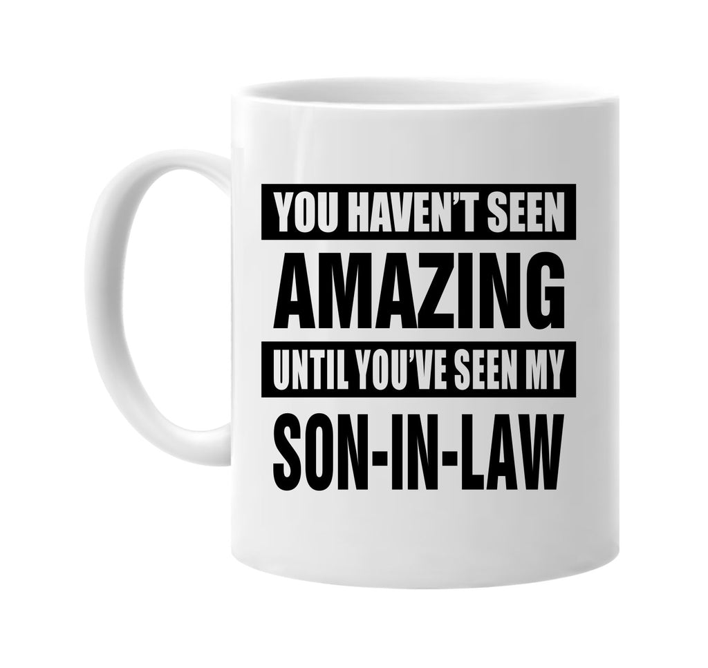 havent seen amazing my son-in law signature outlet novelty coffee cup mug graphic gift ideas gifts for the family mom dad