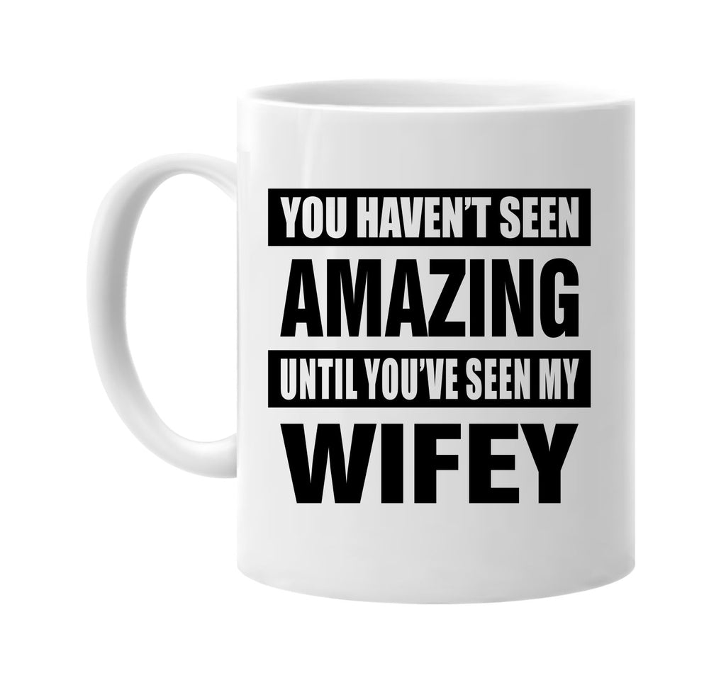 havent seen amazing seen my wifey signature outlet novelty coffee cup mug graphic gift ideas gifts for the family mom dad