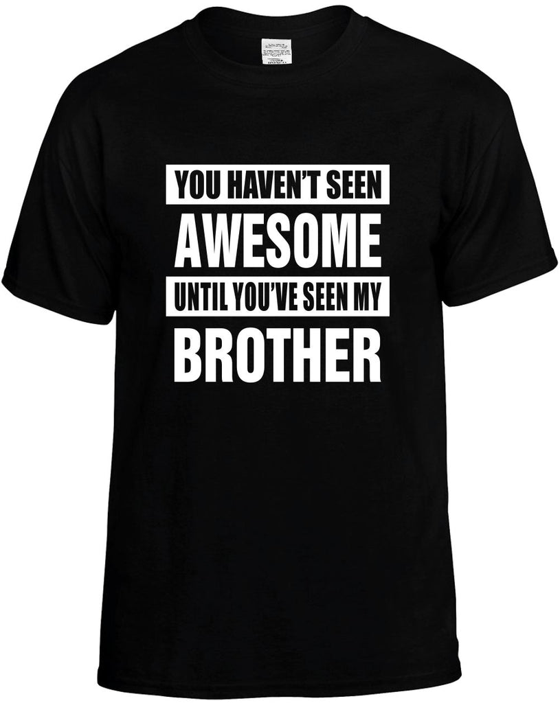 havent seen awesome my brother mens funny t-shirt black