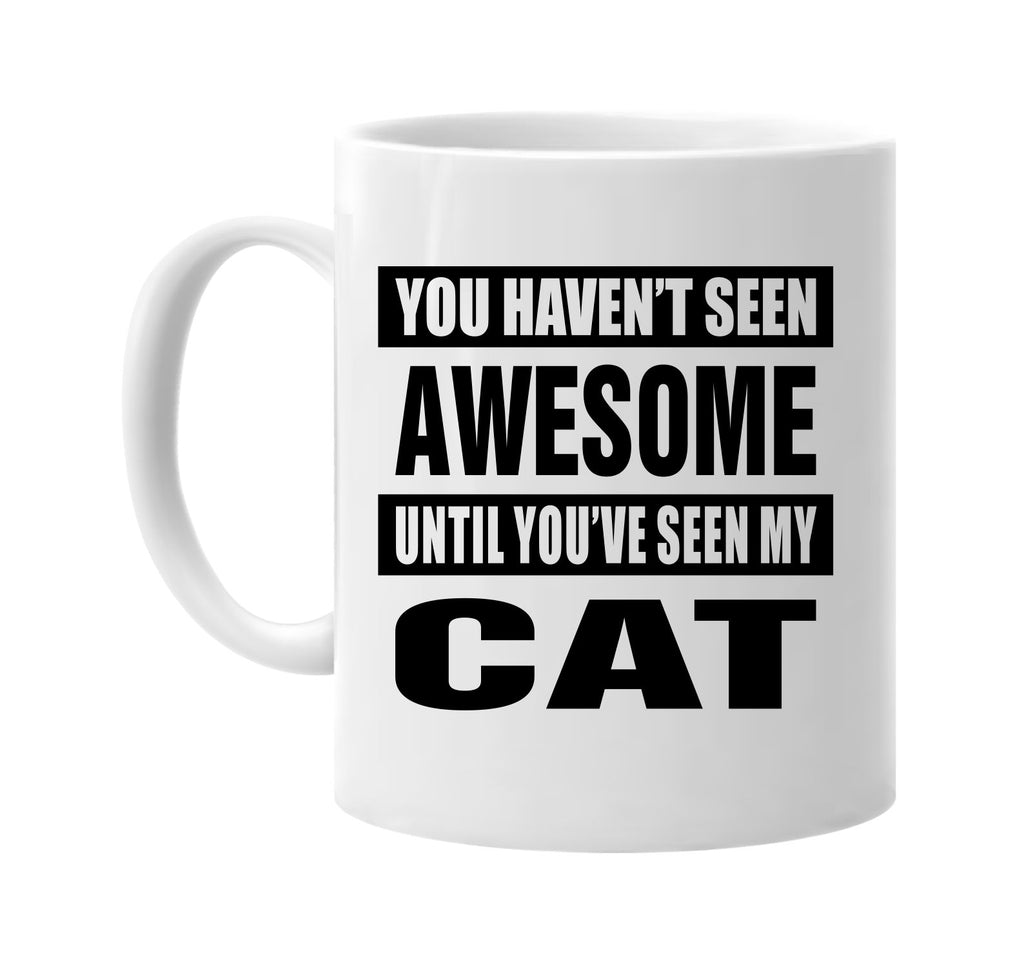 havent seen awesome seen my cat signature outlet novelty coffee cup mug graphic gift ideas gifts for the family mom dad