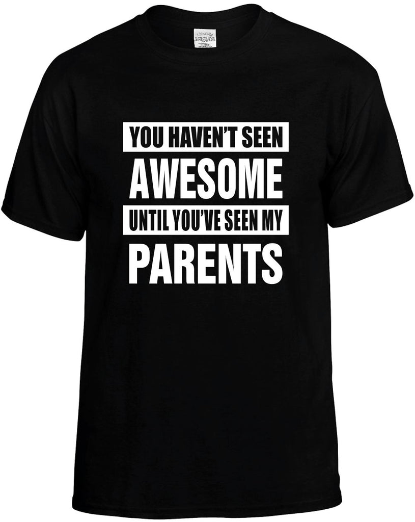 havent seen awesome my parents mens funny t-shirt black