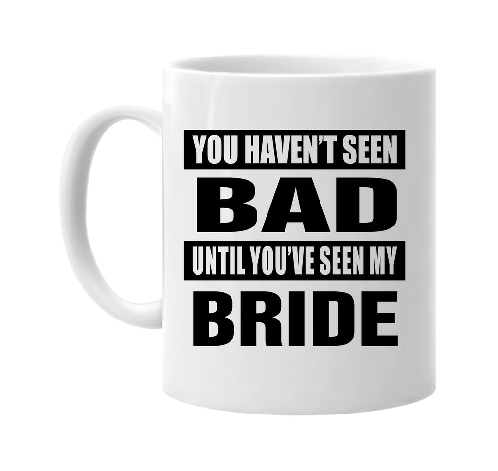 you havent seen bad seen my bride signature outlet novelty coffee cup mug graphic gift ideas gifts for the family mom dad