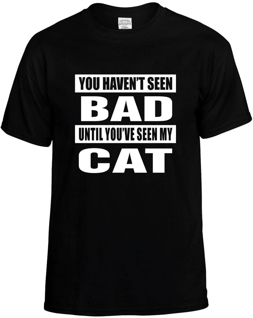 you havent seen bad seen my cat mens funny t-shirt black