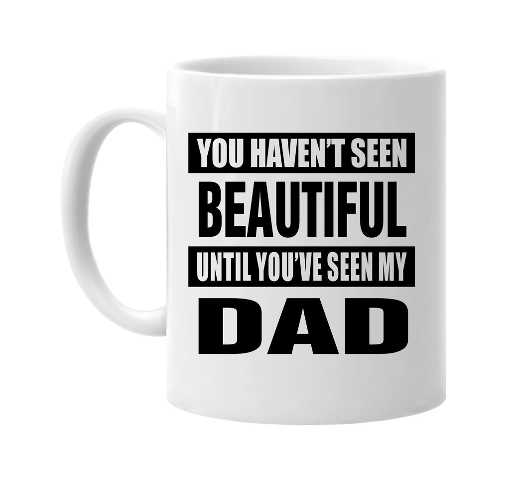 havent seen beautiful seen my dad signature outlet novelty coffee cup mug graphic gift ideas gifts for the family mom dad