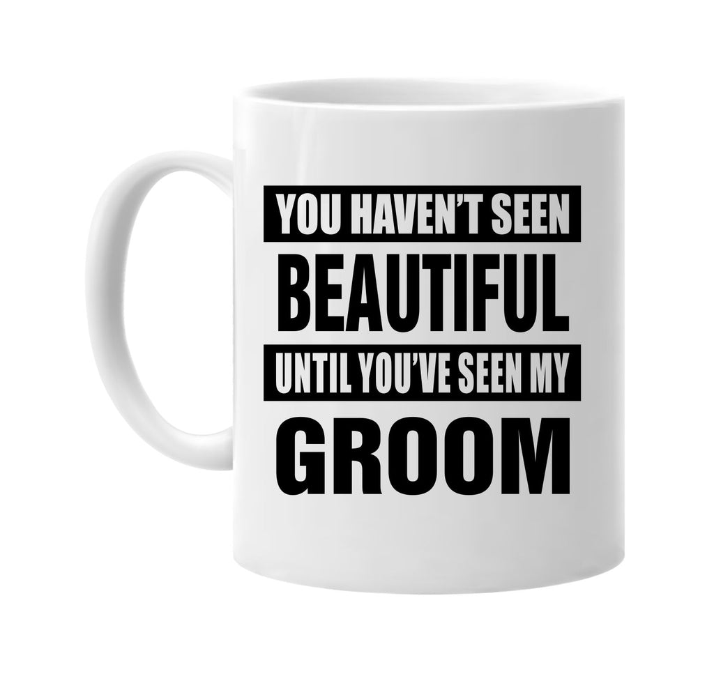 havent seen beautiful my groom signature outlet novelty coffee cup mug graphic gift ideas gifts for the family mom dad