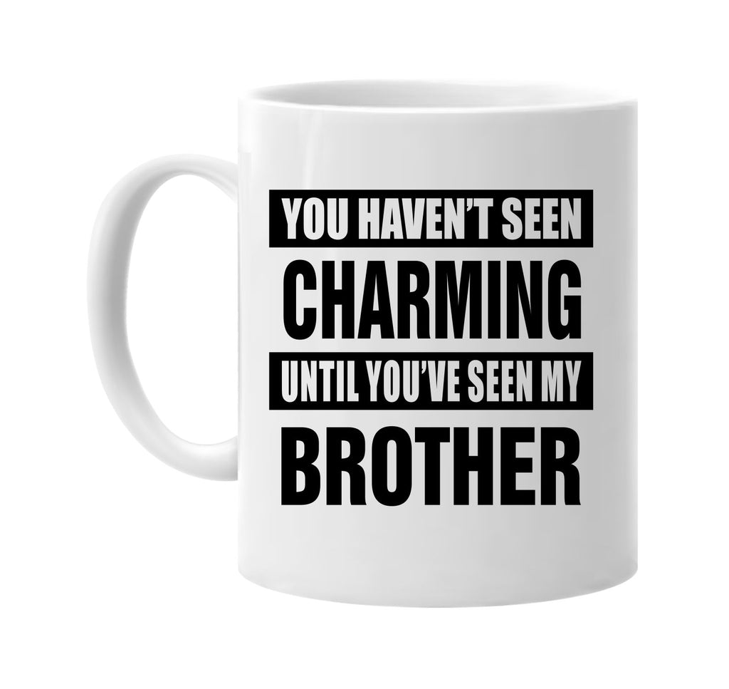 havent seen charming my brother signature outlet novelty coffee cup mug graphic gift ideas gifts for the family mom dad