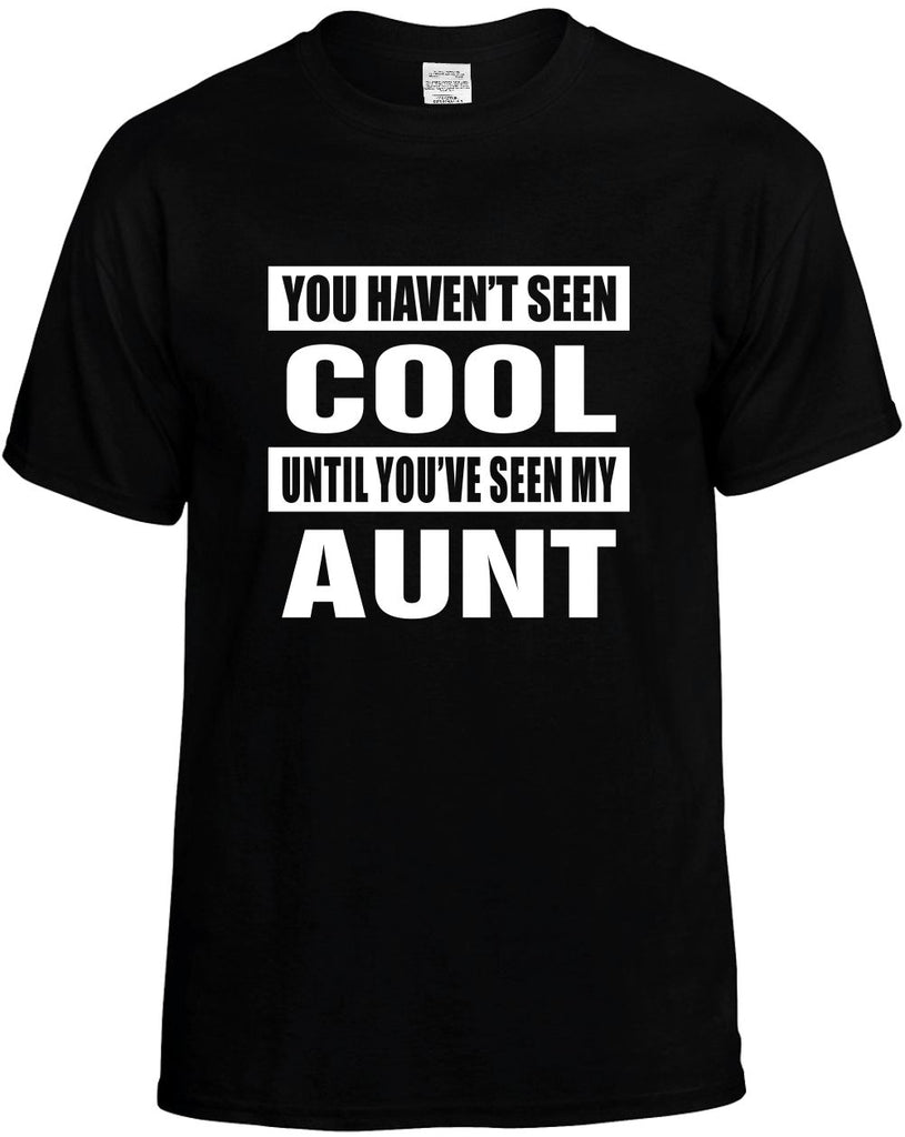 you havent seen cool seen my aunt mens funny t-shirt black