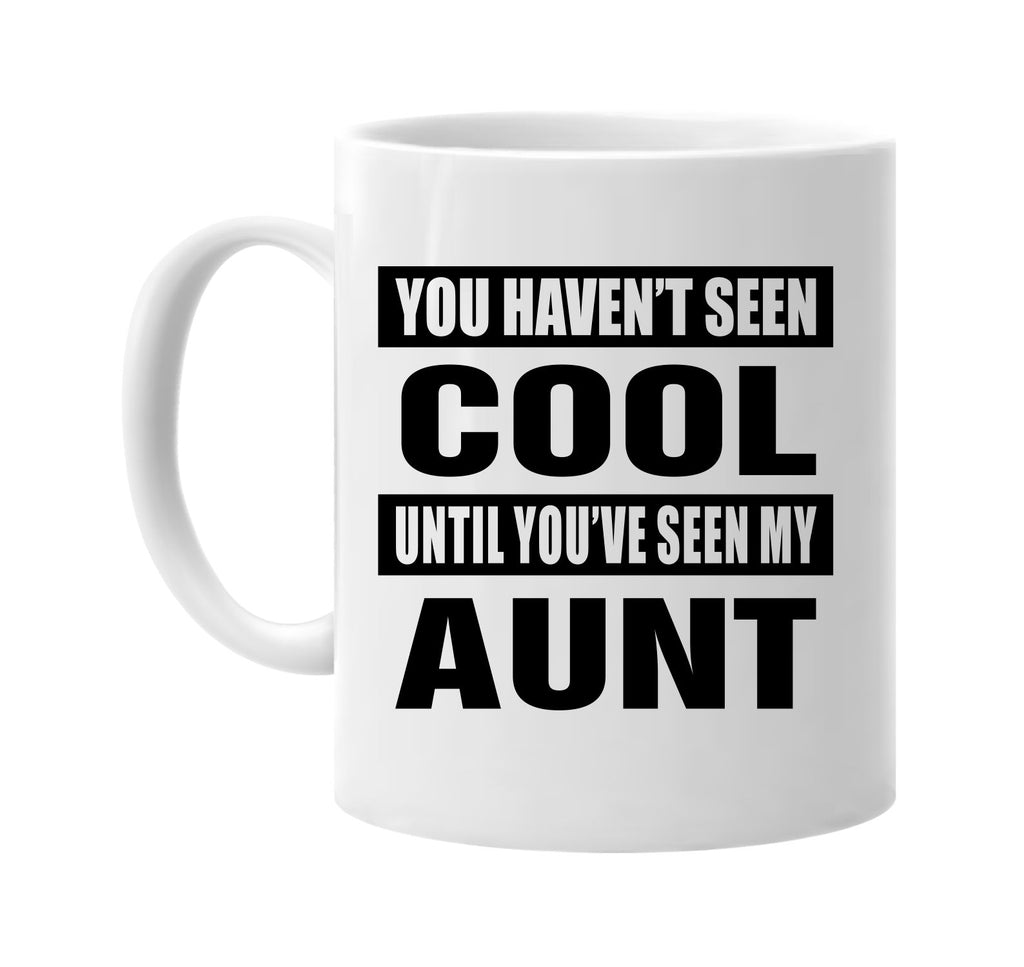 you havent seen cool seen my aunt signature outlet novelty coffee cup mug graphic gift ideas gifts for the family mom dad