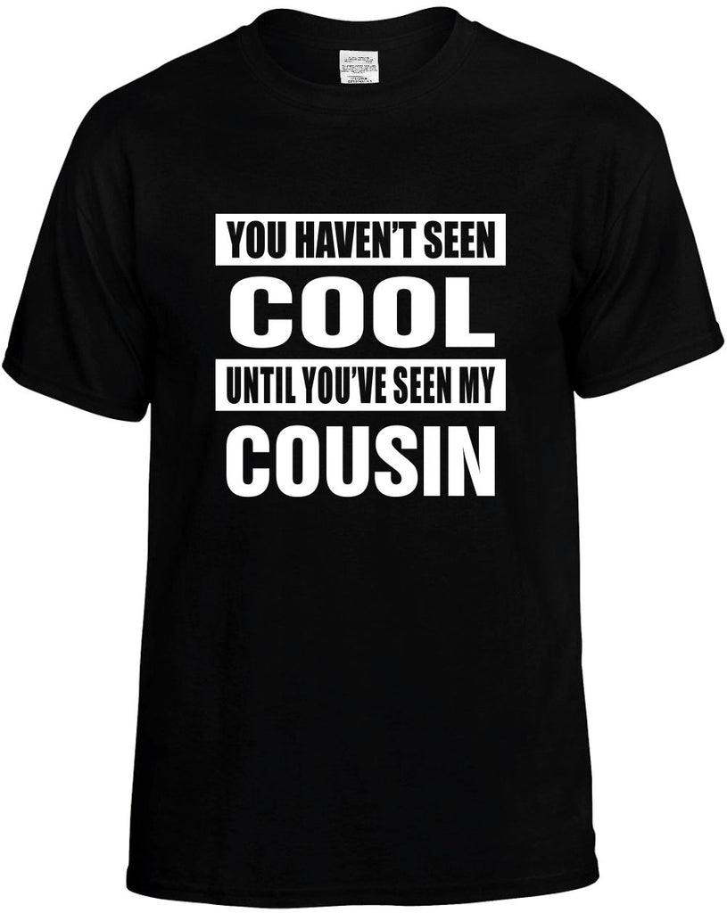 havent seen cool seen my cousin mens funny t-shirt black