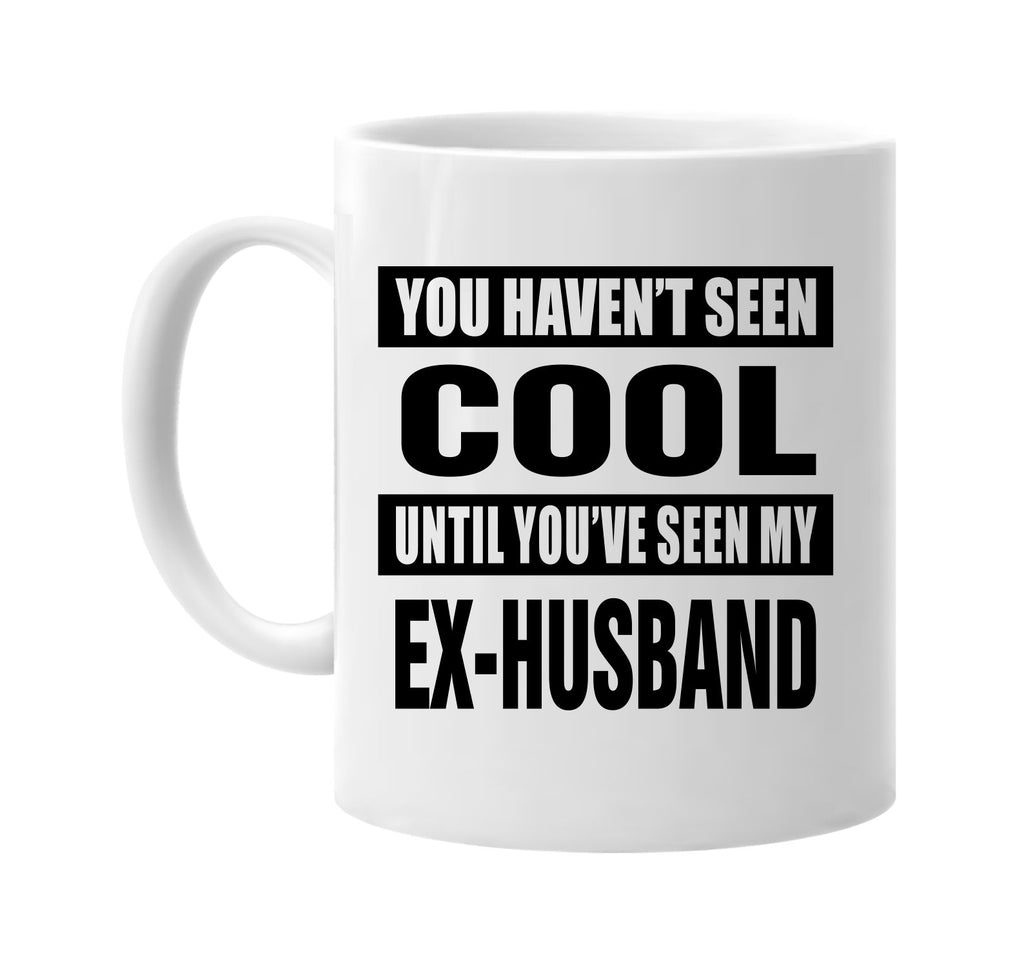 havent seen cool my ex-husband signature outlet novelty coffee cup mug graphic gift ideas gifts for the family mom dad