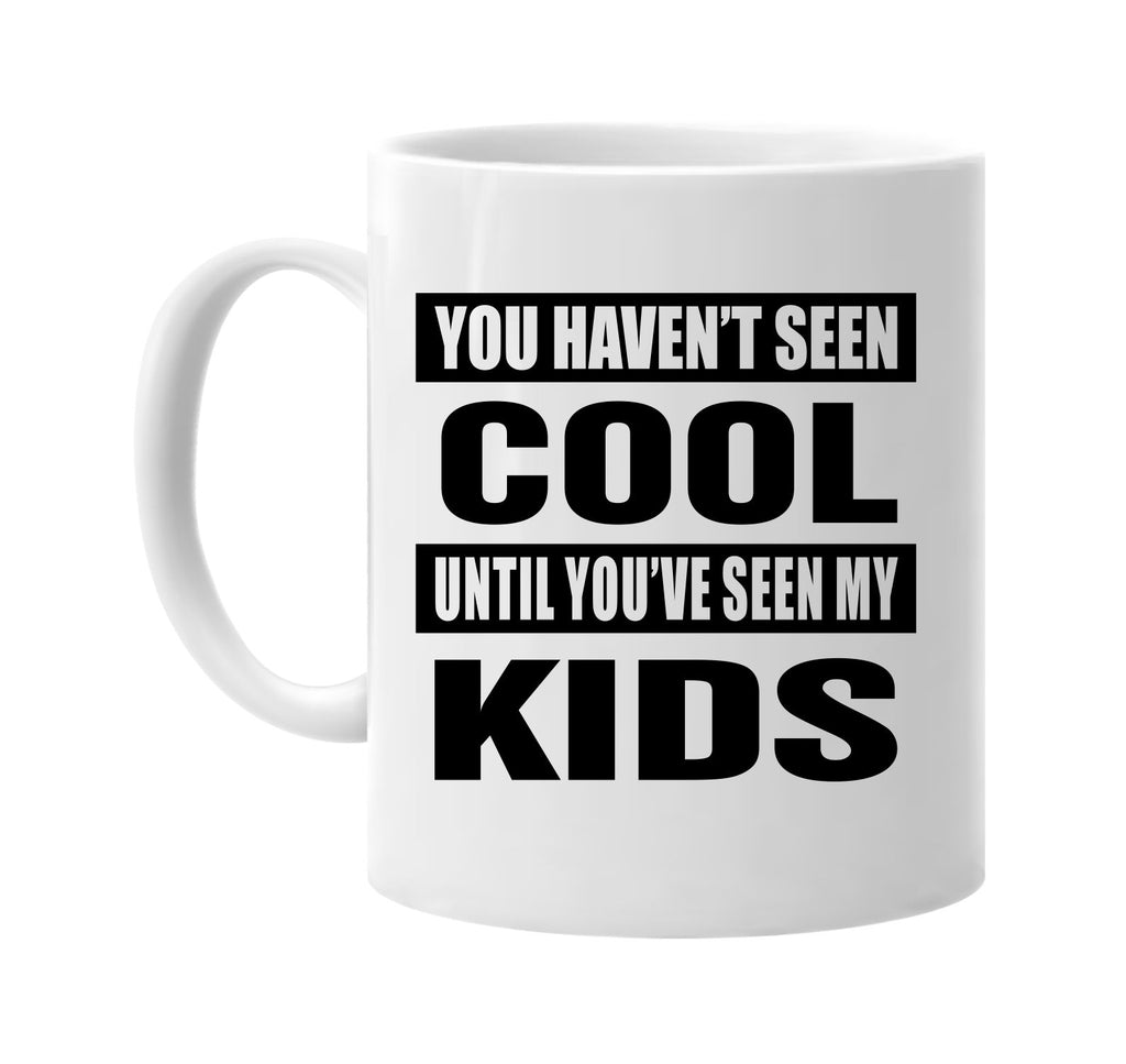 you havent seen cool seen my kids signature outlet novelty coffee cup mug graphic gift ideas gifts for the family mom dad