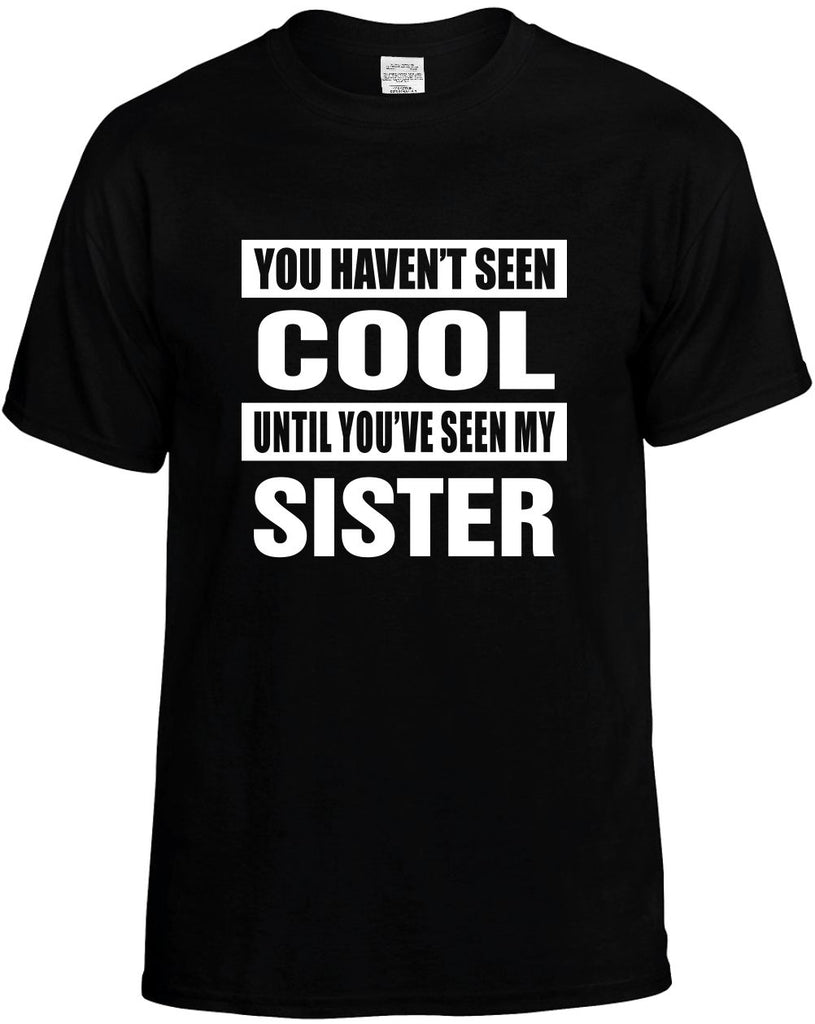 havent seen cool seen my sister mens funny t-shirt black