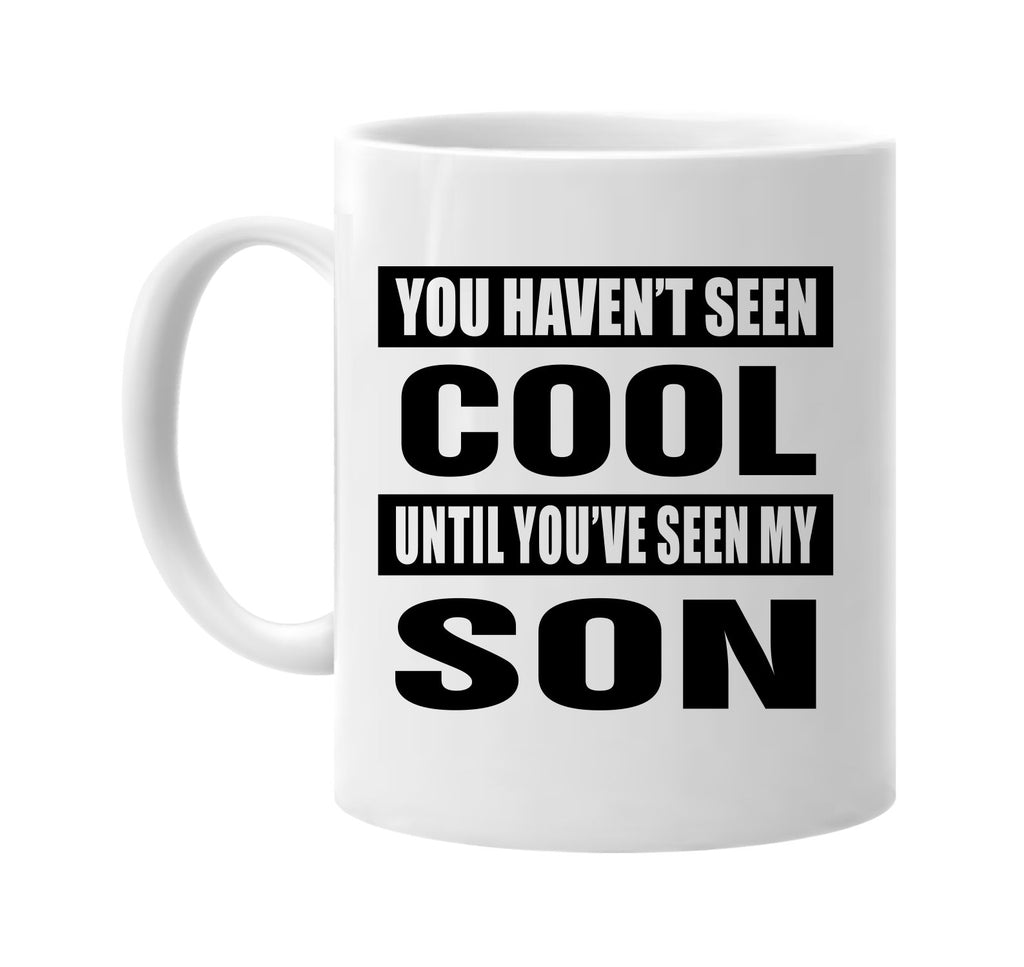 you havent seen cool seen my son signature outlet novelty coffee cup mug graphic gift ideas gifts for the family mom dad